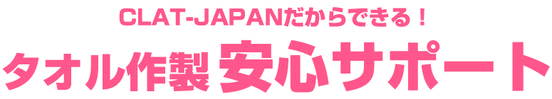 CLAT-JAPANだからできる! タオル作製安心サポート